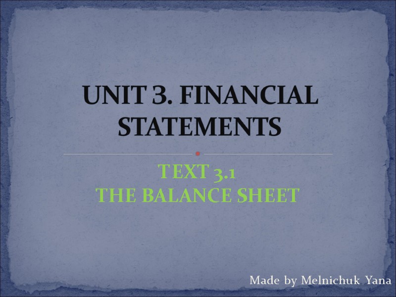 Made by Melnichuk Yana UNIT З. FINANCIAL STATEMENTS    ТЕXT 3.1 The